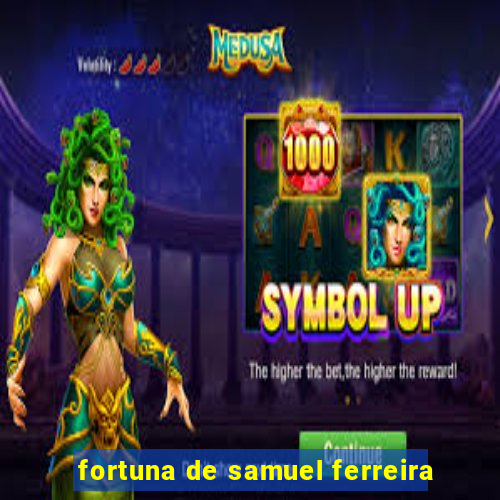 fortuna de samuel ferreira